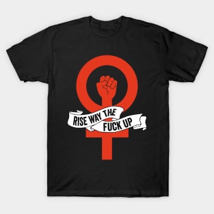 Feminist Rise Way the Fuck Up T-Shirt